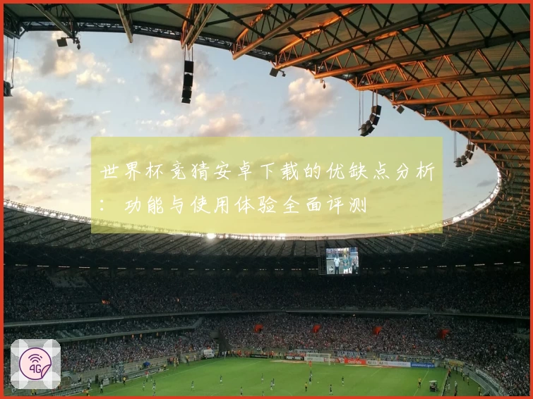 世界杯竞猜安卓下载的优缺点分析：功能与使用体验全面评测