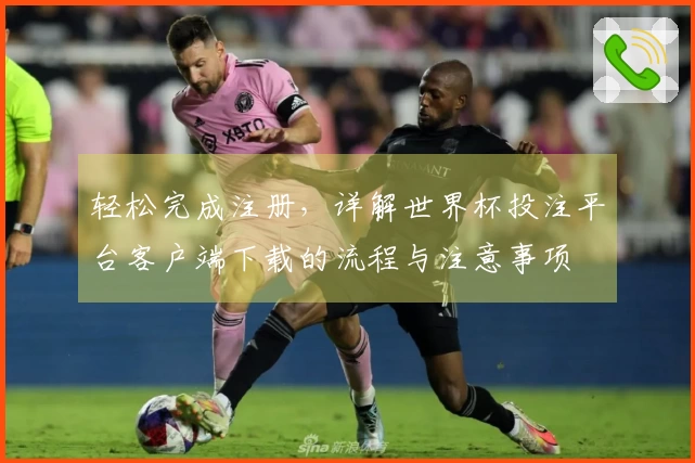 轻松完成注册，详解世界杯投注平台客户端下载的流程与注意事项