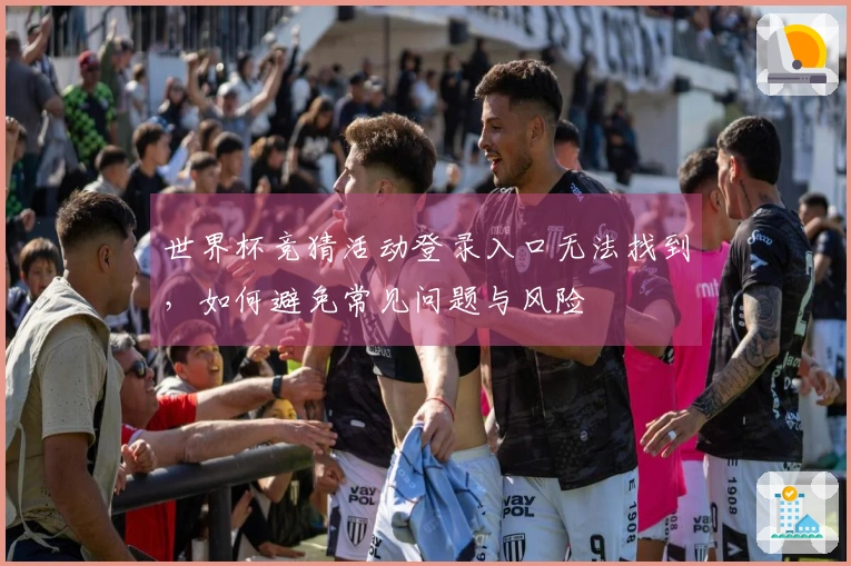 世界杯竞猜活动登录入口无法找到，如何避免常见问题与风险