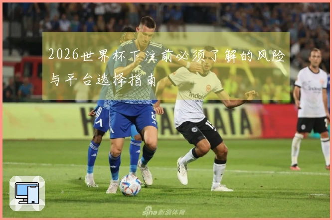 2026世界杯下注前必须了解的风险与平台选择指南
